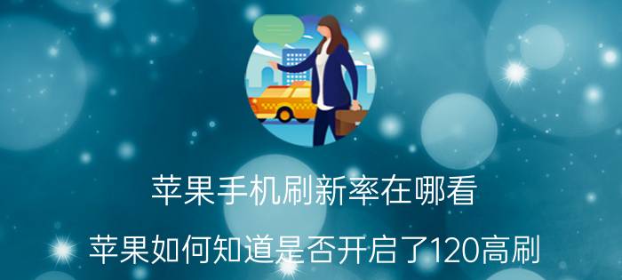 苹果手机刷新率在哪看 苹果如何知道是否开启了120高刷？